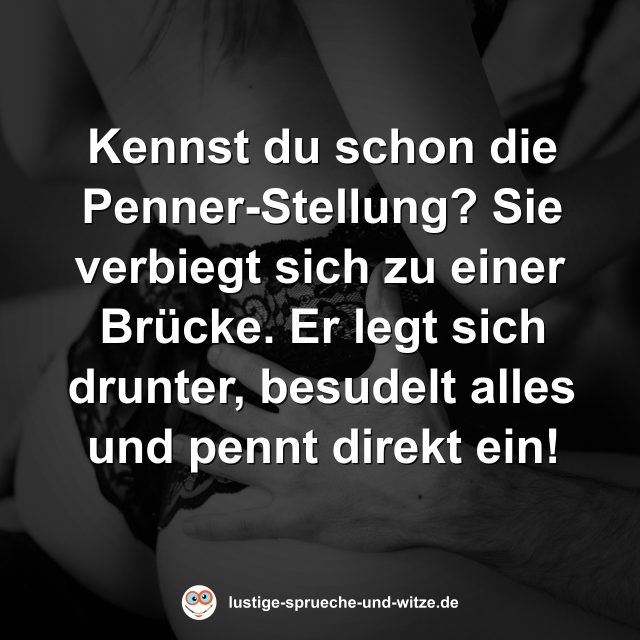 Kennst du schon die Penner-Stellung? Sie verbiegt sich zu einer Br&uuml;cke. Er legt sich drunter, besudelt alles und pennt direkt ein!