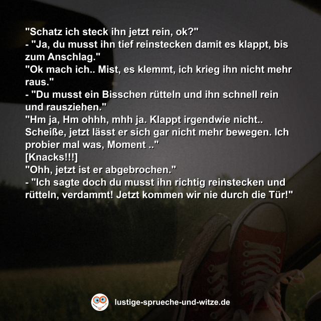 "Schatz ich steck ihn jetzt rein, ok?"