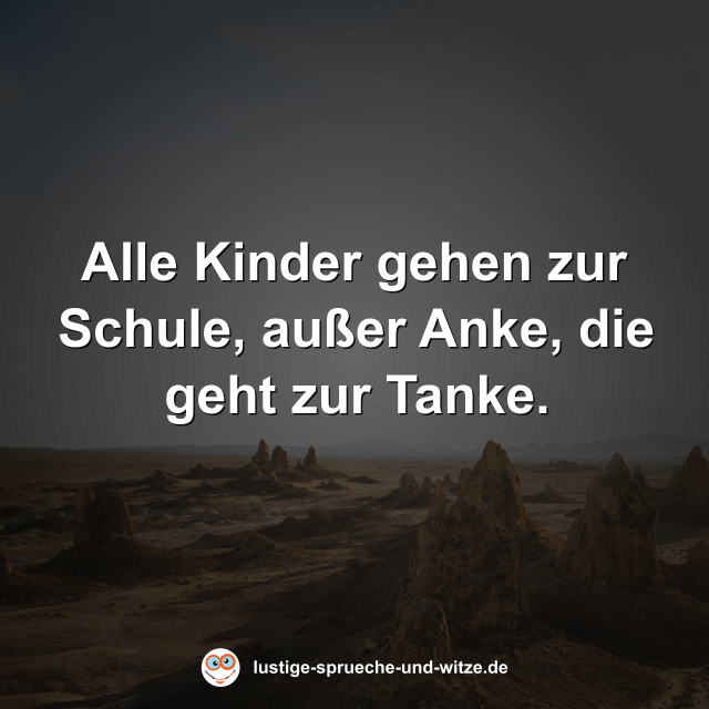 Alle Kinder gehen zur Schule, au&szlig;er Anke, die geht zur Tanke.