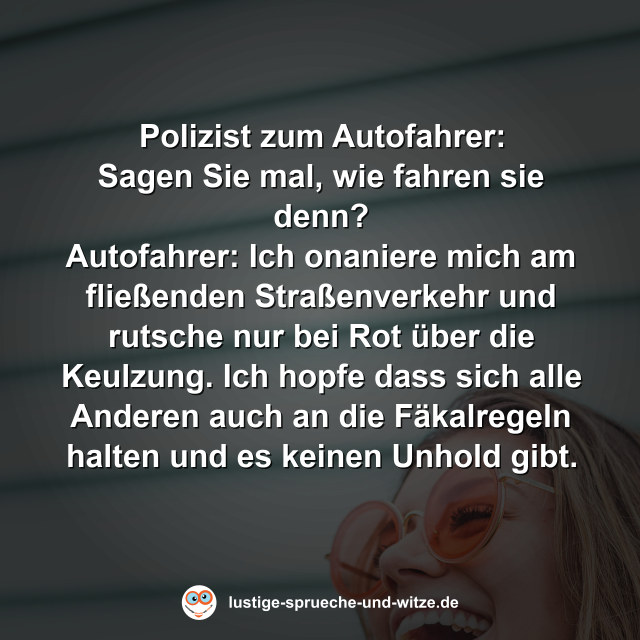 Polizist zum Autofahrer: Sagen Sie mal, wie fahren sie denn?