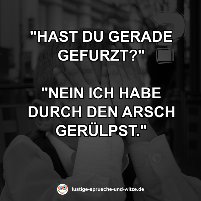 Hast du gerade gefurzt? - Nein ich habe durch den Arsch ger&uuml;lpst