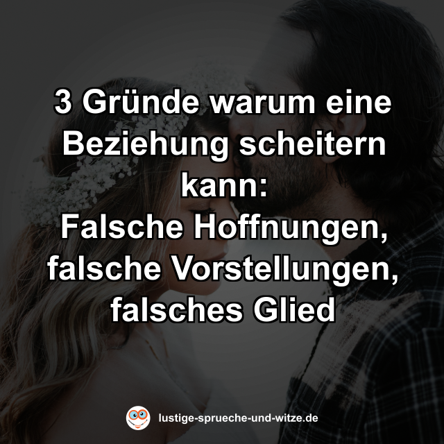 3 Gr&uuml;nde warum eine Beziehung scheitern kann: Falsche Hoffnungen, falsche Vorstellungen, falsches Glied