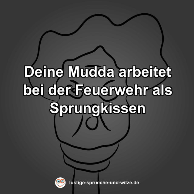 Deine Mudda arbeitet bei der Feuerwehr als Sprungkissen