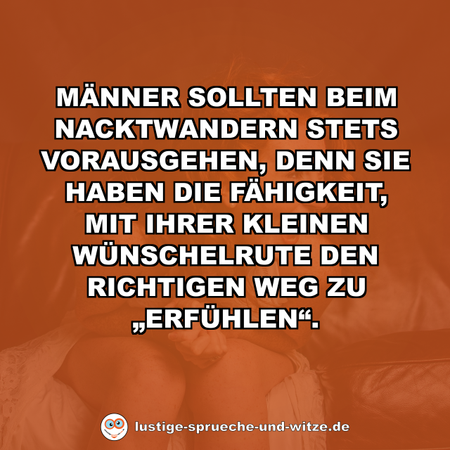 Männer sollten beim Nacktwandern stets vorausgehen, denn sie haben die Fähigkeit, mit ihrer kleinen Wünschelrute den richtigen Weg zu „erfühlen“.