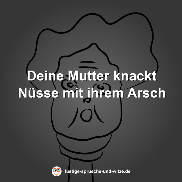 Deine Mutter knackt N&uuml;sse mit ihrem Arsch