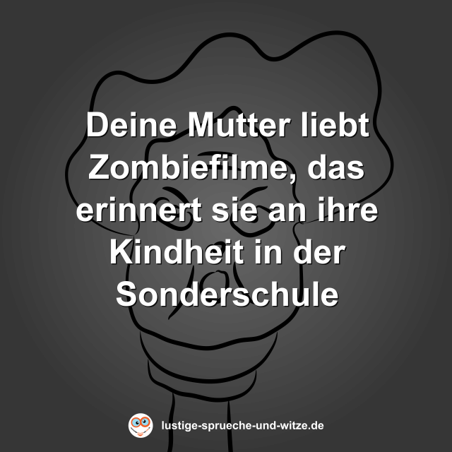 Deine Mutter liebt Zombiefilme, das erinnert sie an ihre Kindheit in der Sonderschule