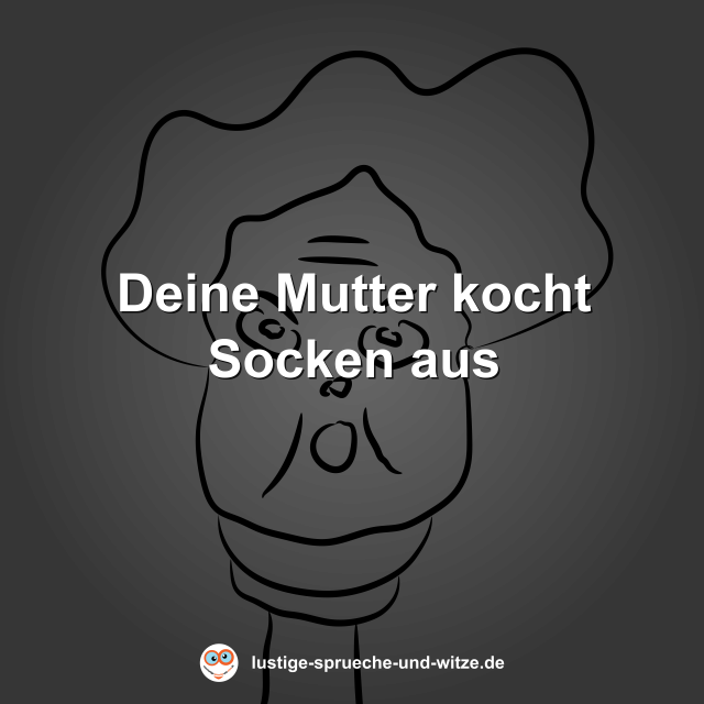 Deine Mutter kocht Socken aus