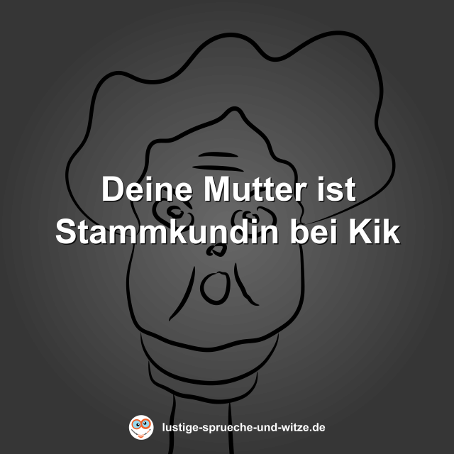 Deine Mutter ist Stammkundin bei Kik
