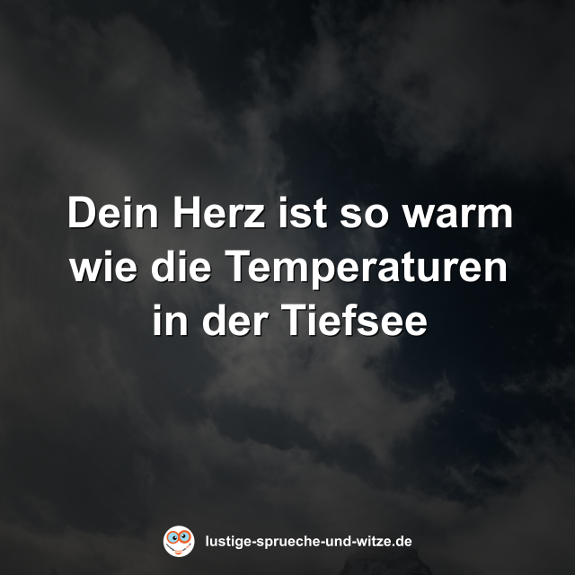 Dein Herz ist so warm wie die Temperaturen in der Tiefsee