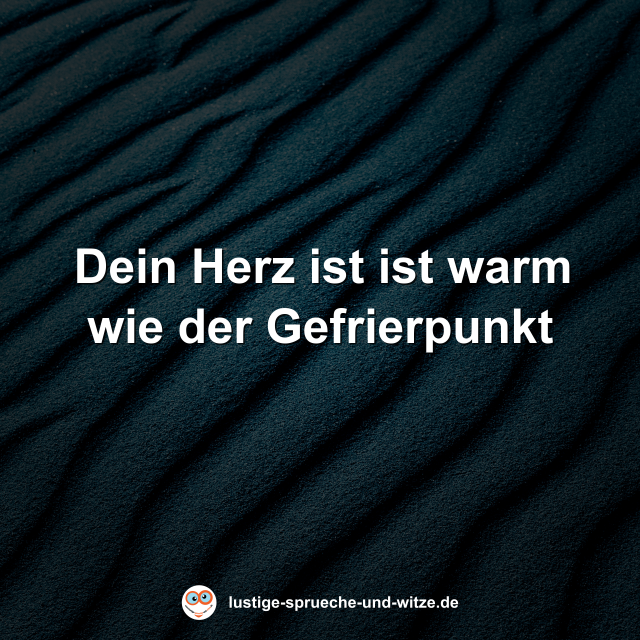 Dein Herz ist ist warm wie der Gefrierpunkt