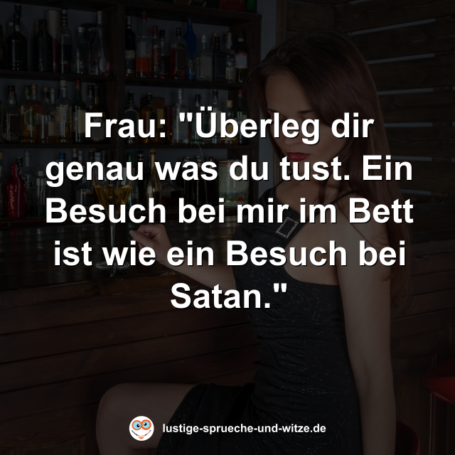 Frau: "&Uuml;berleg dir genau was du tust. Ein Besuch bei mir im Bett ist wie ein Besuch bei Satan."