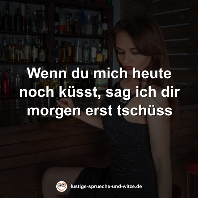 Wenn du mich heute noch k&uuml;sst, sag ich dir morgen erst tsch&uuml;ss