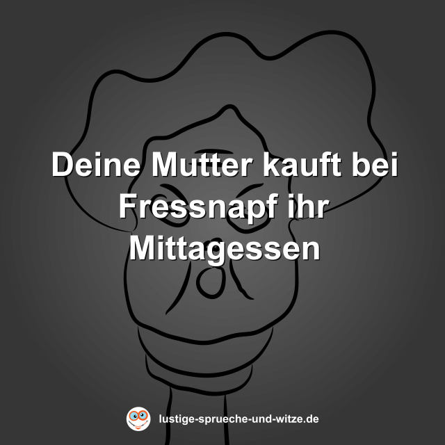 Deine Mutter kauft bei Fressnapf ihr Mittagessen