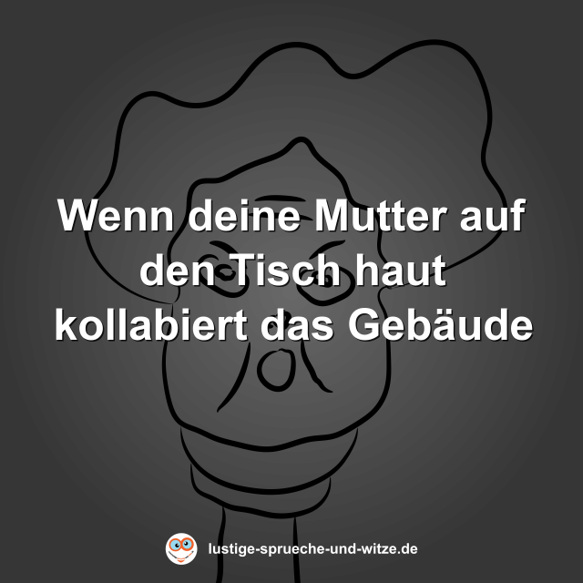 Wenn deine Mutter auf den Tisch haut kollabiert das Geb&auml;ude