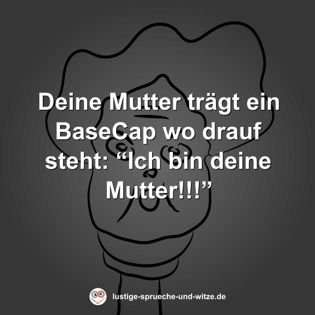Deine Mutter tr&auml;gt ein BaseCap wo drauf steht: &ldquo;Ich bin deine Mutter!!!&rdquo;