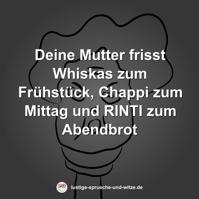 Deine Mutter frisst Whiskas zum Fr&uuml;hst&uuml;ck, Chappi zum Mittag und RINTI zum Abendbrot