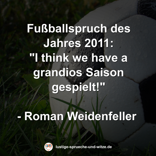 Fu&szlig;ballspruch des Jahres 2011: "I think we have a grandios Saison gespielt!"  - Roman Weidenfeller