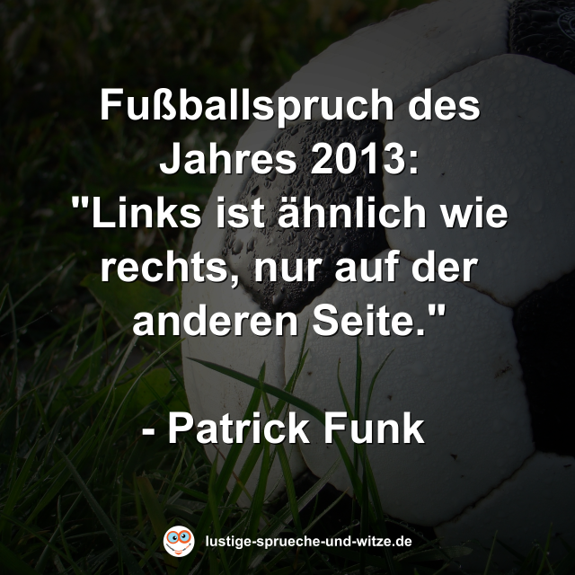 Fu&szlig;ballspruch des Jahres 2013: "Links ist &auml;hnlich wie rechts, nur auf der anderen Seite."  - Patrick Funk