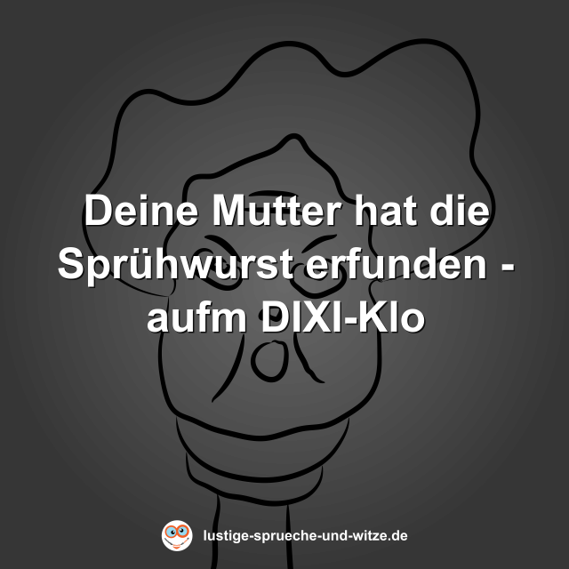 Deine Mutter hat die Spr&uuml;hwurst erfunden - aufm DIXI-Klo