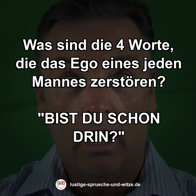 Was sind die 4 Worte, die das Ego eines jeden Mannes zerst&ouml;ren? - "Bist du schon drin?"