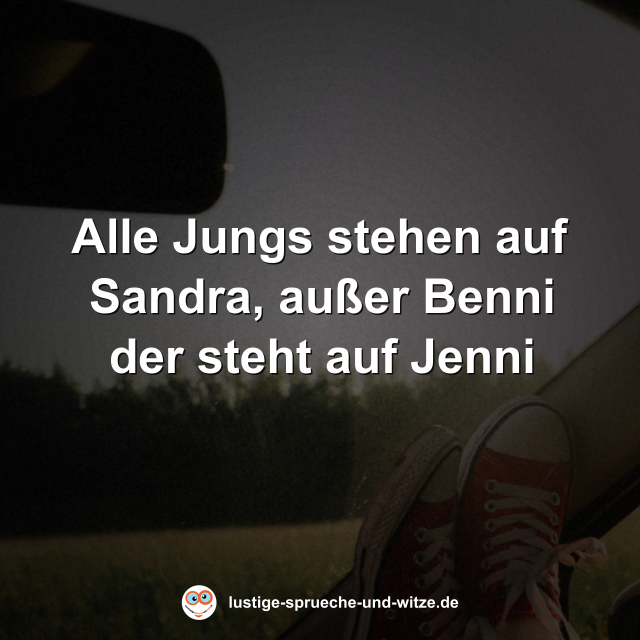 Alle Jungs stehen auf Sandra, au&szlig;er Benni der steht auf Jenni