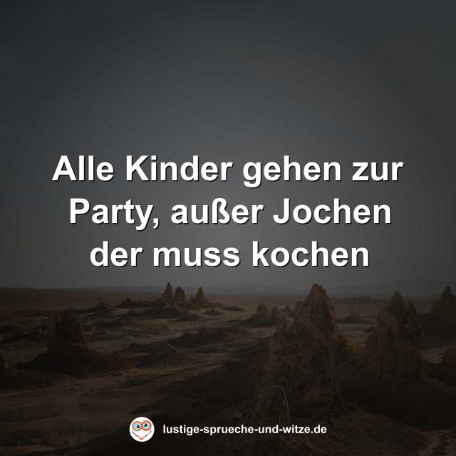 Alle Kinder gehen zur Party, au&szlig;er Jochen der muss kochen