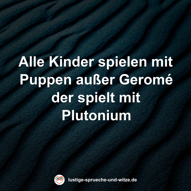 Alle Kinder spielen mit Puppen au&szlig;er Gerom&eacute; der spielt mit Plutonium