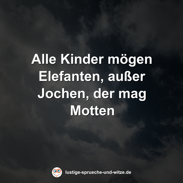 Alle Kinder m&ouml;gen Elefanten, au&szlig;er Jochen, der mag Motten