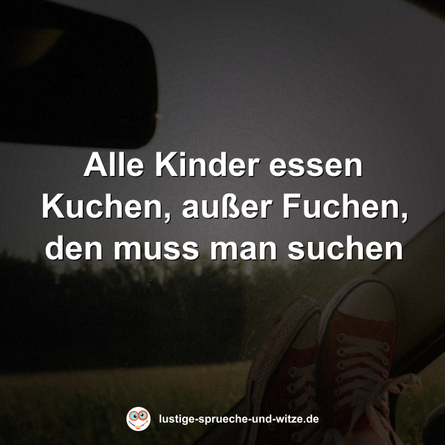Alle Kinder essen Kuchen, au&szlig;er Fuchen, den muss man suchen