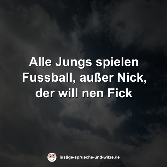 Alle Jungs spielen Fussball, au&szlig;er Nick, der will nen Fick