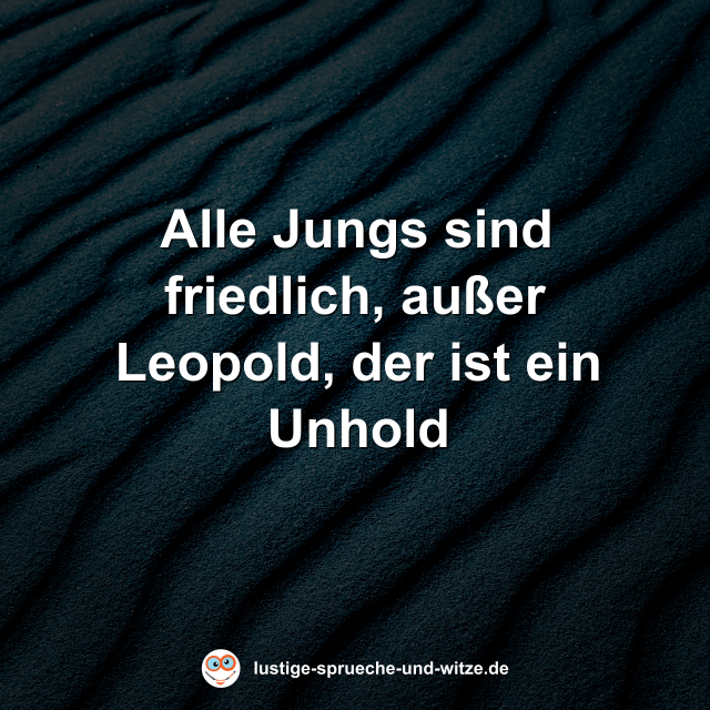 Alle Jungs sind friedlich, au&szlig;er Leopold, der ist ein Unhold
