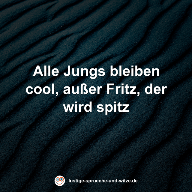 Alle Jungs bleiben cool, au&szlig;er Fritz, der wird spitz