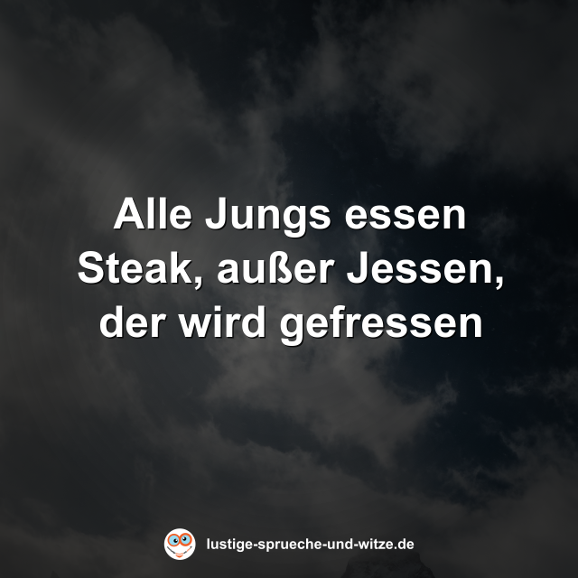 Alle Jungs essen Steak, au&szlig;er Jessen, der wird gefressen