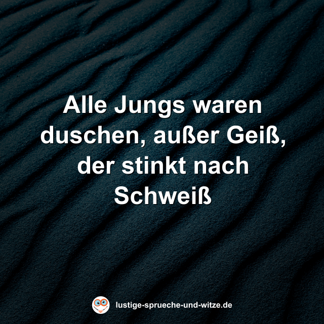 Alle Jungs waren duschen, au&szlig;er Gei&szlig;, der stinkt nach Schwei&szlig;
