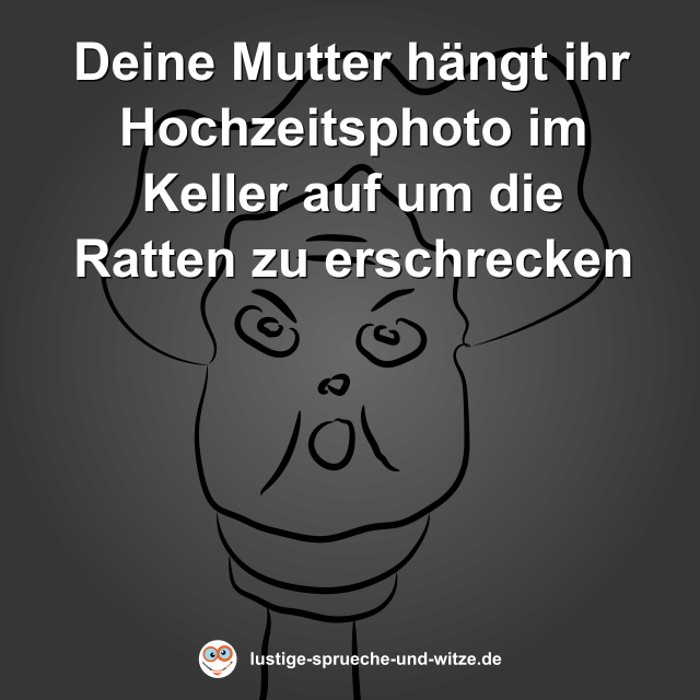 Deine Mutter h&auml;ngt ihr Hochzeitsphoto im Keller auf um die Ratten zu erschrecken