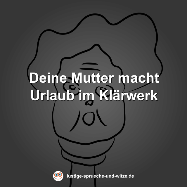 Deine Mutter macht Urlaub im Kl&auml;rwerk