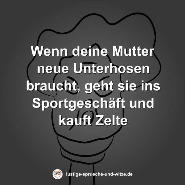 Wenn deine Mutter neue Unterhosen braucht, geht sie ins Sportgesch&auml;ft und kauft Zelte