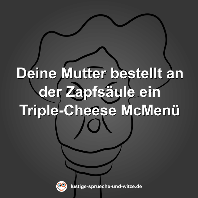 Deine Mutter bestellt an der Zapfs&auml;ule ein Triple-Cheese McMen&uuml;