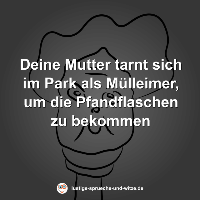 Deine Mutter tarnt sich im Park als M&uuml;lleimer, um die Pfandflaschen zu bekommen
