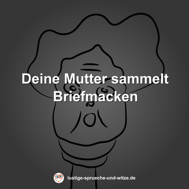 Deine Mutter sammelt Briefmacken