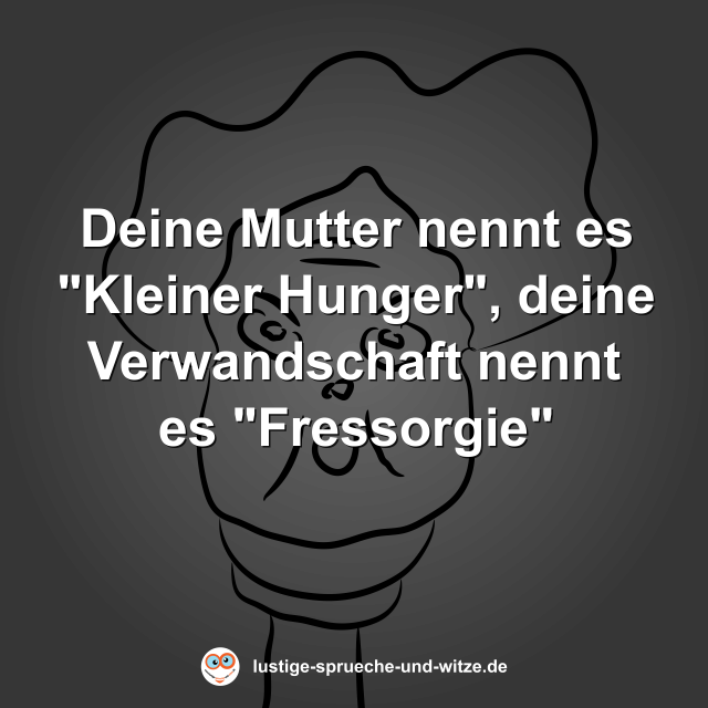 Deine Mutter nennt es "Kleiner Hunger", deine Verwandschaft nennt es "Fressorgie"