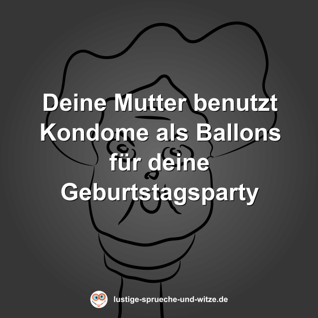 Deine Mutter benutzt Kondome als Ballons f&uuml;r deine Geburtstagsparty