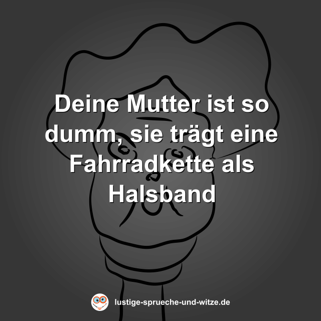 Deine Mutter ist so dumm, sie tr&auml;gt eine Fahrradkette als Halsband