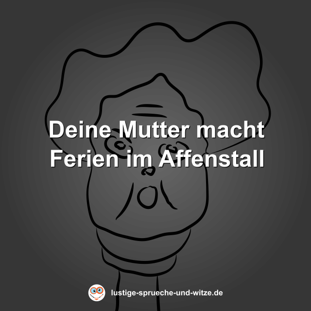 Deine Mutter macht Ferien im Affenstall