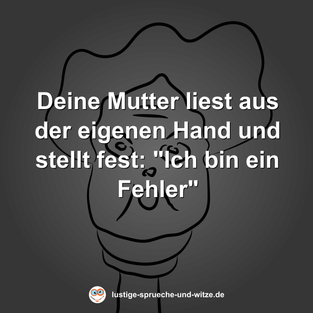 Deine Mutter liest aus der eigenen Hand und stellt fest: "Ich bin ein Fehler"