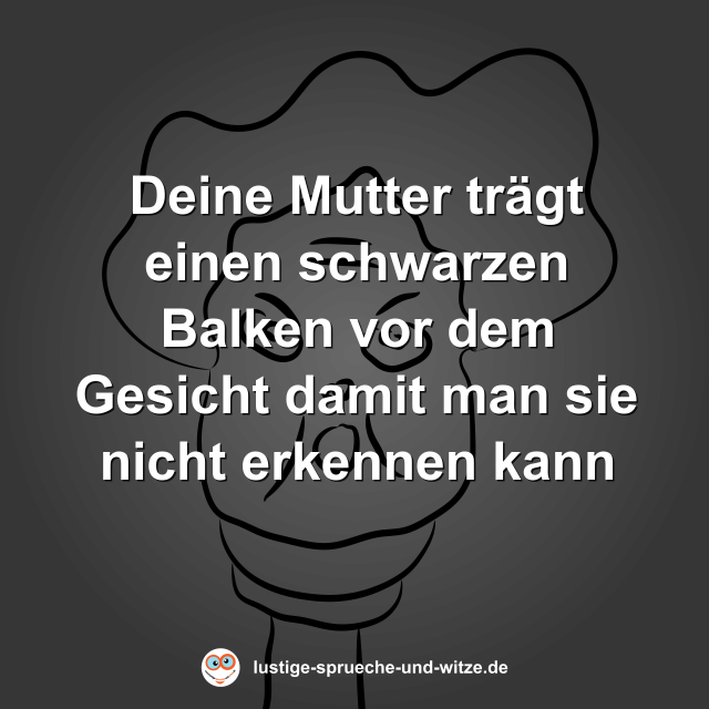 Deine Mutter tr&auml;gt einen schwarzen Balken vor dem Gesicht damit man sie nicht erkennen kann