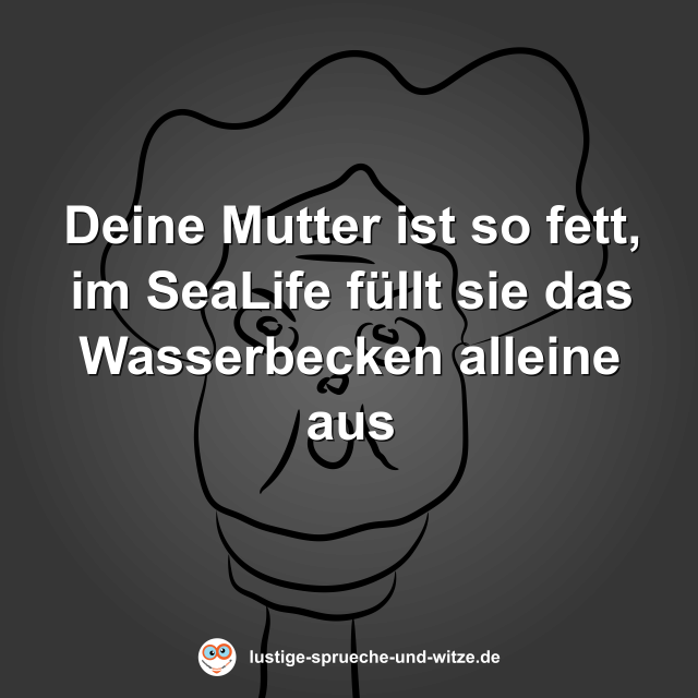 Deine Mutter ist so fett, im SeaLife f&uuml;llt sie das Wasserbecken alleine aus