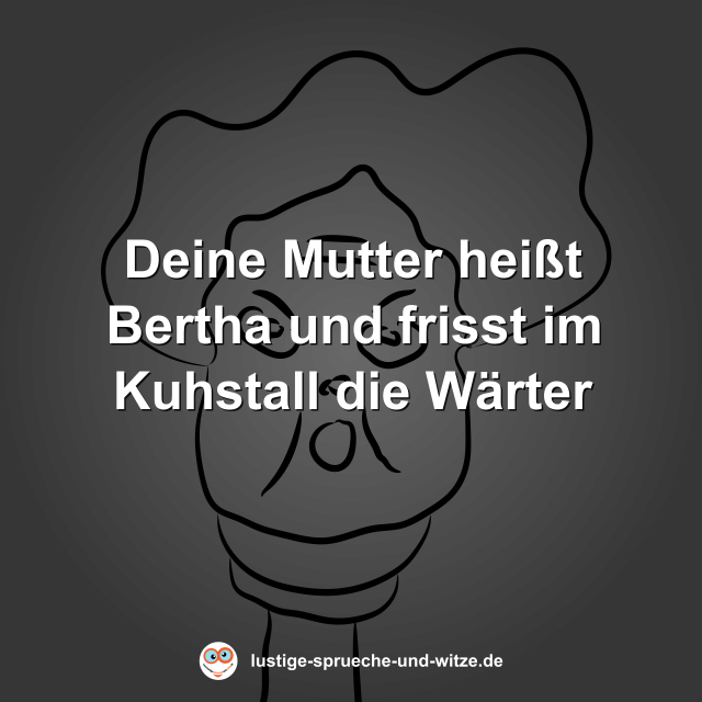 Deine Mutter hei&szlig;t Bertha und frisst im Kuhstall die W&auml;rter