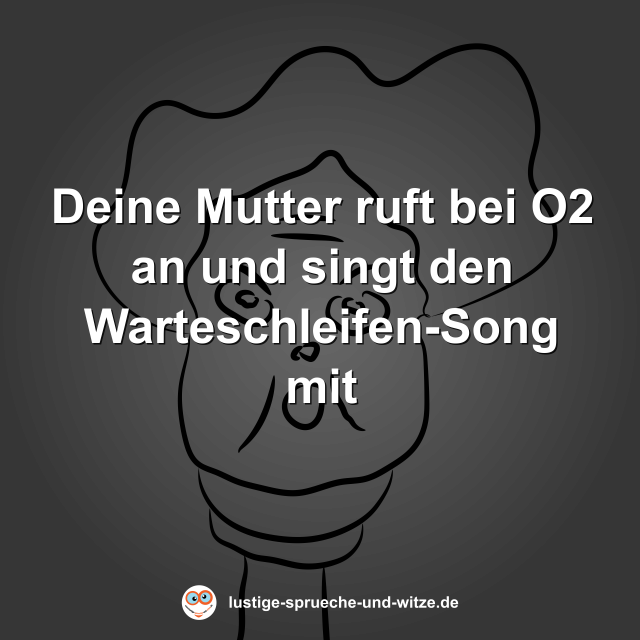 Deine Mutter ruft bei O2 an und singt den Warteschleifen-Song mit