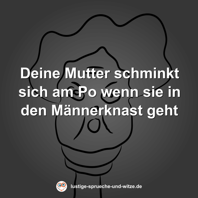 Deine Mutter schminkt sich am Po wenn sie in den M&auml;nnerknast geht